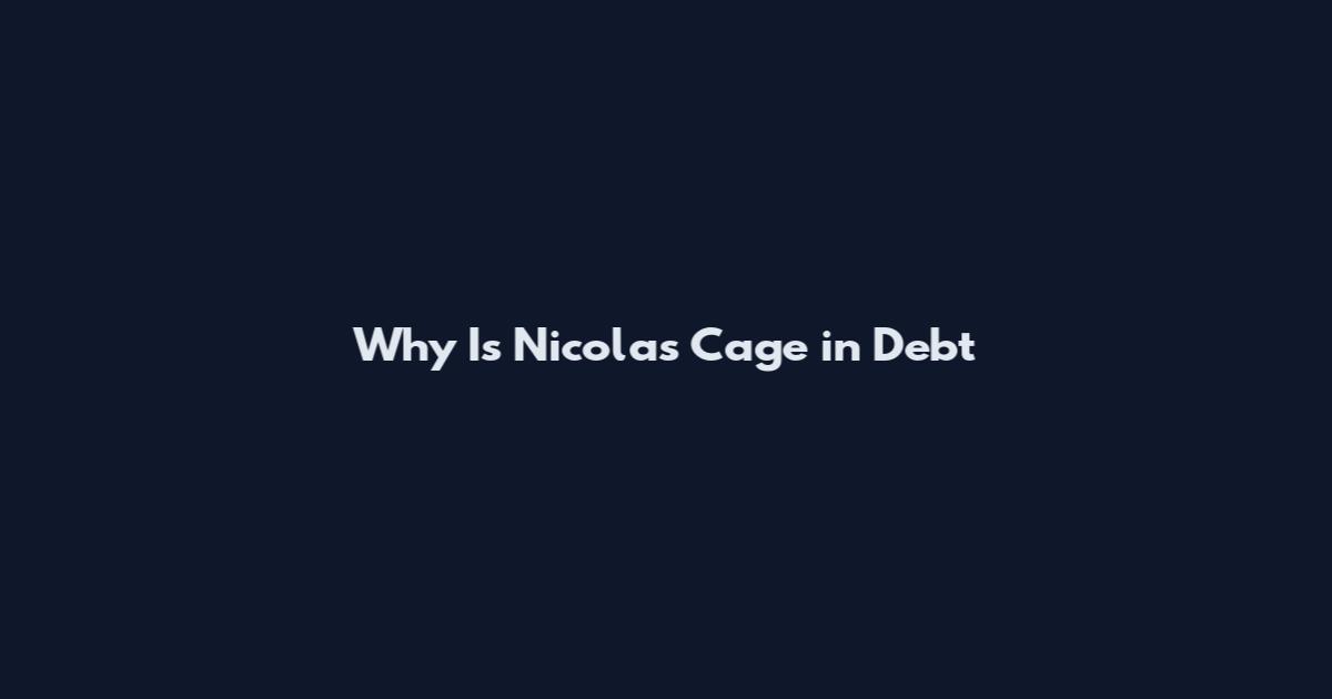 Why Is Nicolas Cage in Debt