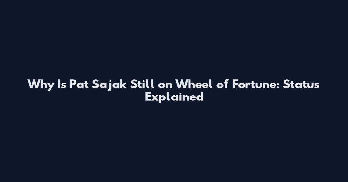 Why Is Pat Sajak Still on Wheel of Fortune: Status Explained