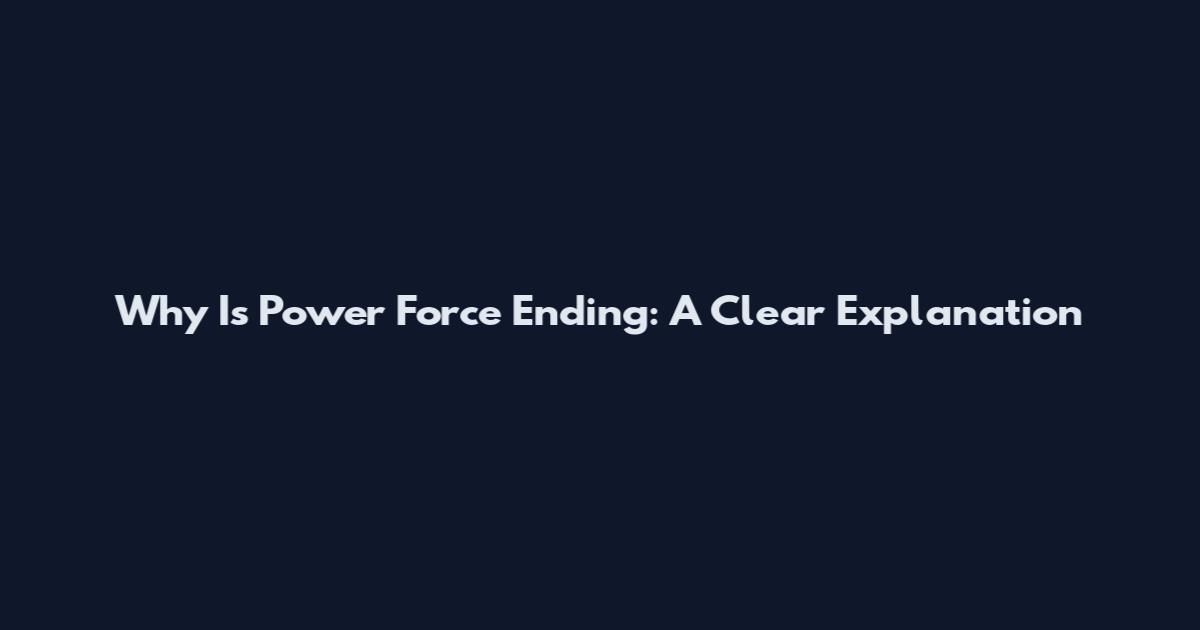 Why Is Power Force Ending: A Clear Explanation