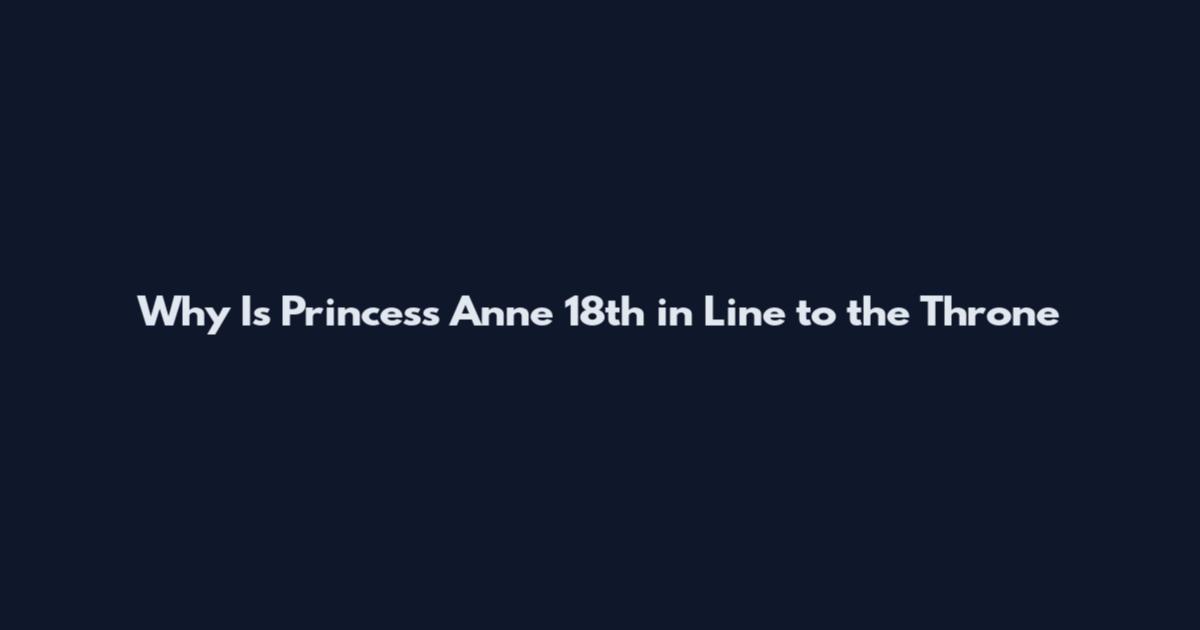 Why Is Princess Anne 18th in Line to the Throne
