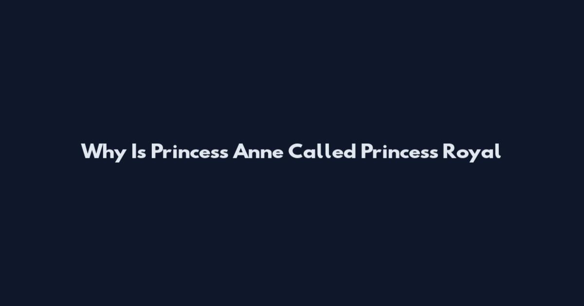 Why Is Princess Anne Called Princess Royal