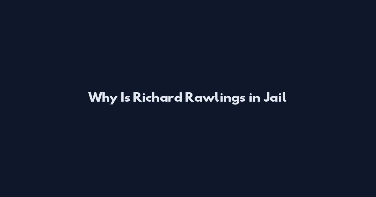 Why Is Richard Rawlings in Jail