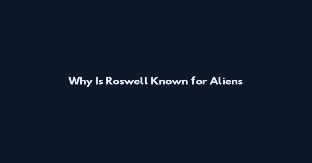 Why Is Roswell Known for Aliens