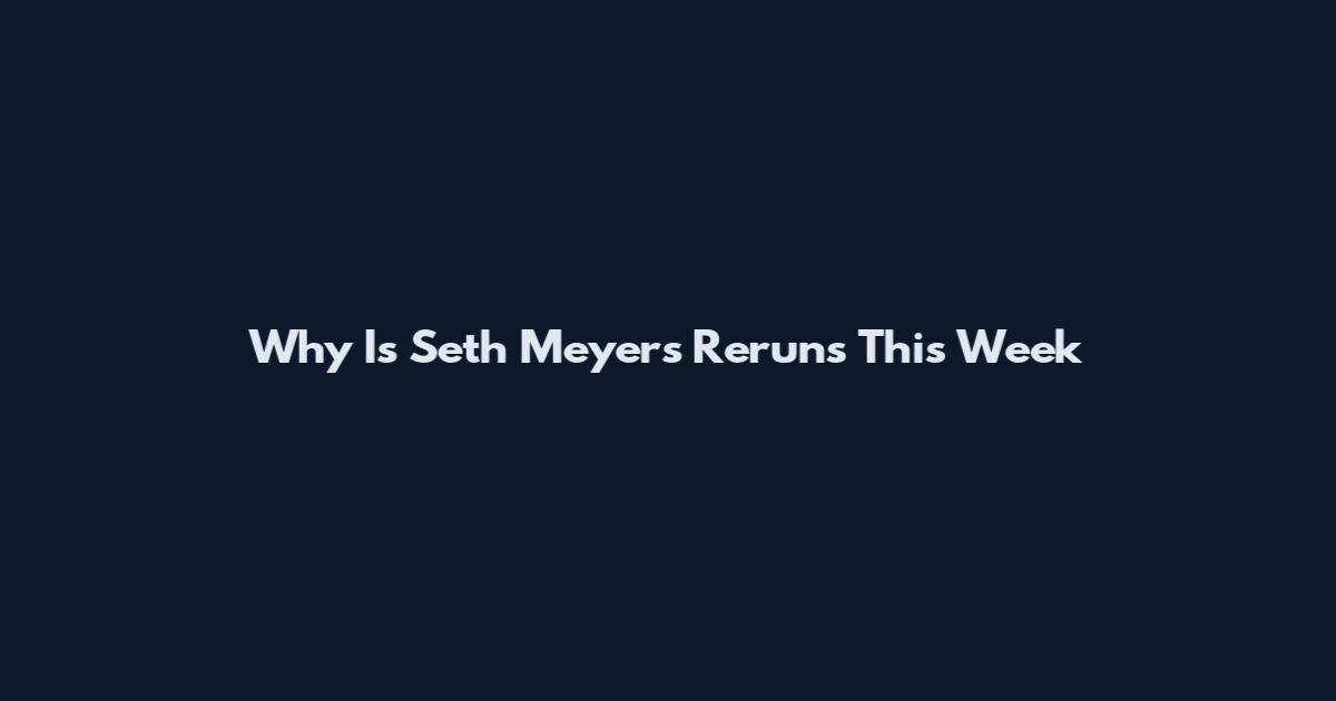 Why Is Seth Meyers Reruns This Week