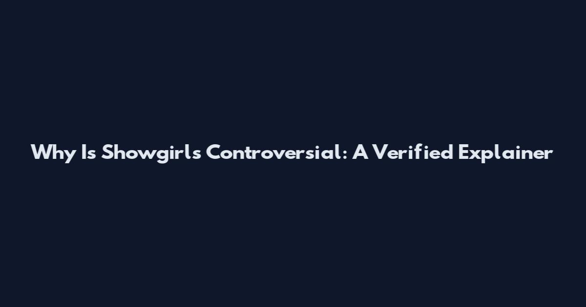 Why Is Showgirls Controversial: A Verified Explainer