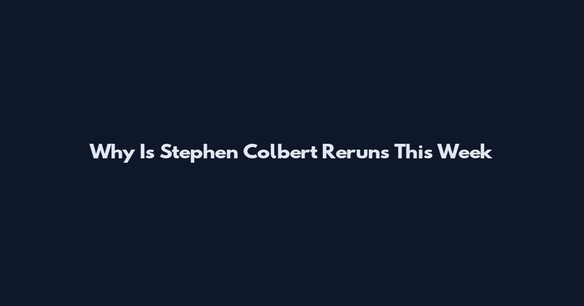 Why Is Stephen Colbert Reruns This Week