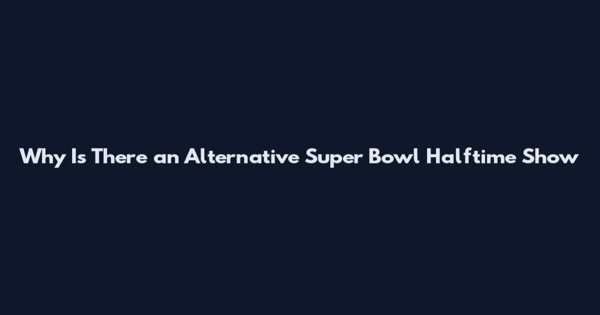 Why Is There an Alternative Super Bowl Halftime Show