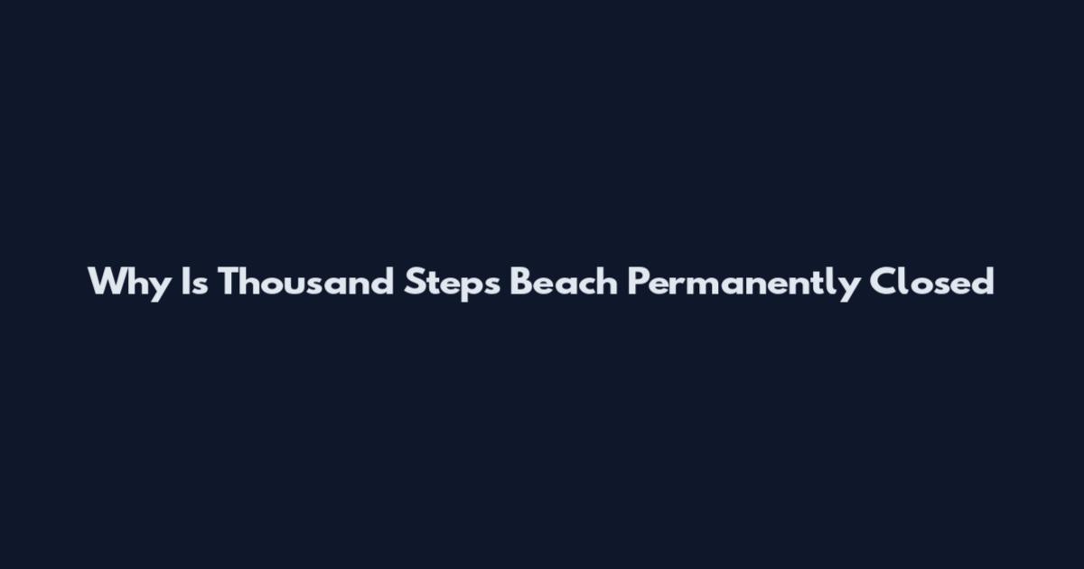 Why Is Thousand Steps Beach Permanently Closed