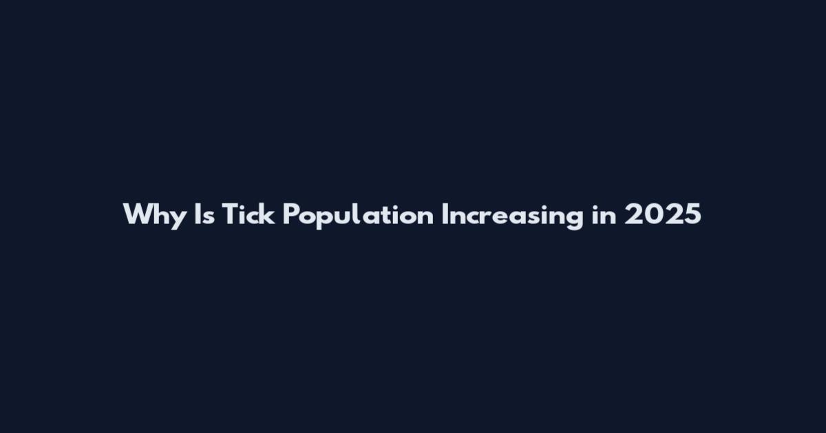 Why Is Tick Population Increasing in 2025