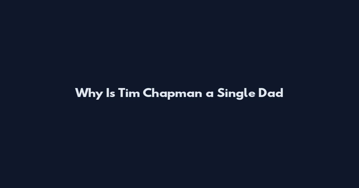 Why Is Tim Chapman a Single Dad