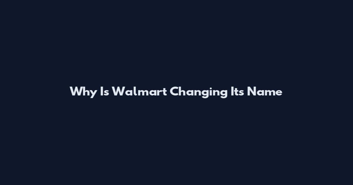 Why Is Walmart Changing Its Name