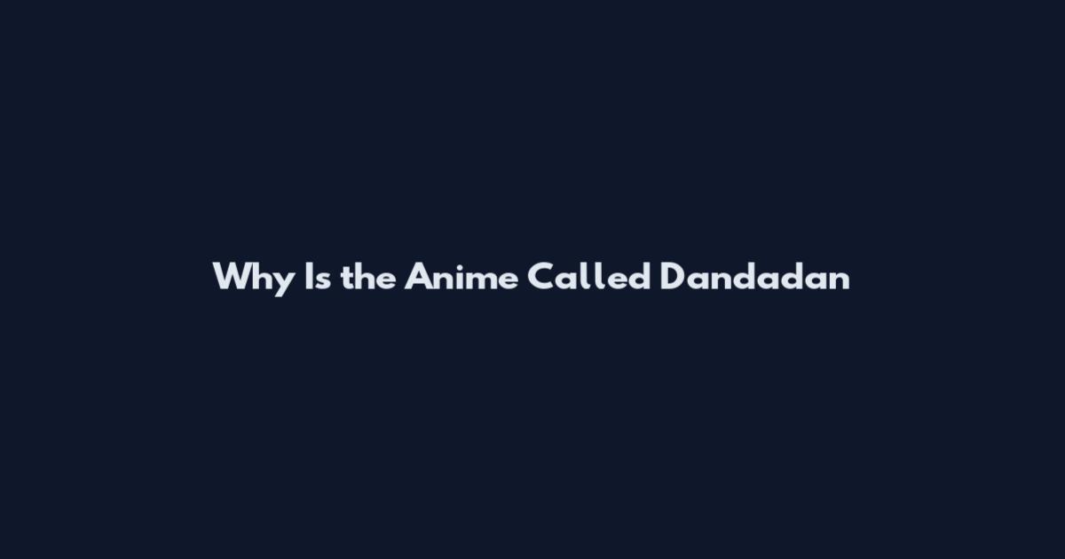 Why Is the Anime Called Dandadan