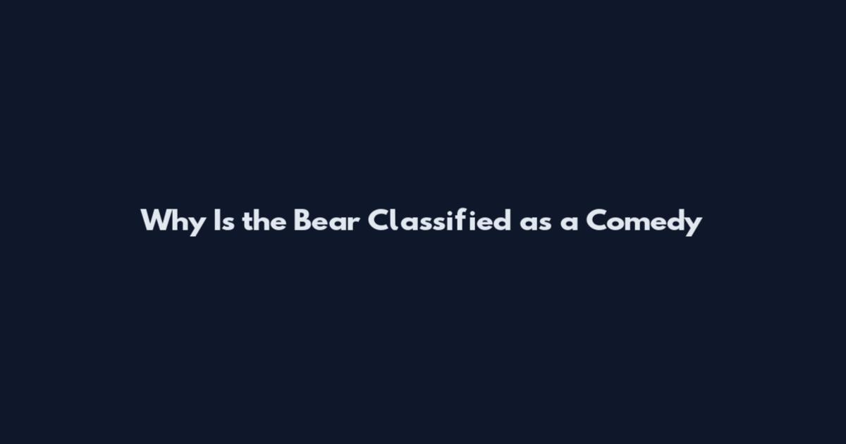 Why Is the Bear Classified as a Comedy