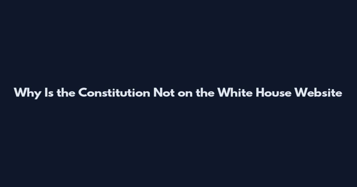 Why Is the Constitution Not on the White House Website