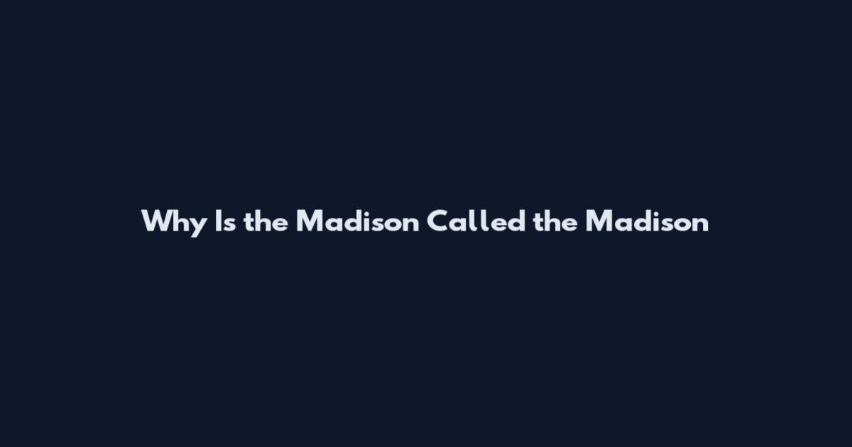 Why Is the Madison Called the Madison