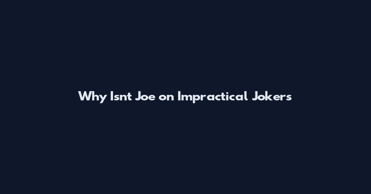 Why Isn't Joe on Impractical Jokers