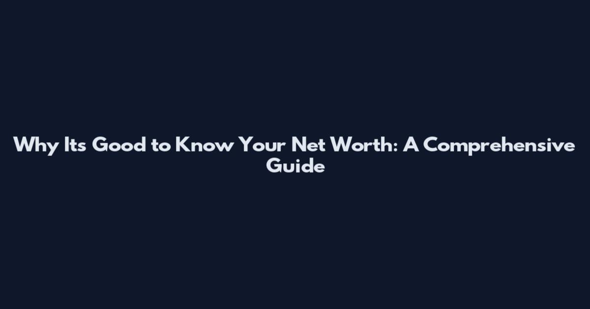 Why It's Good to Know Your Net Worth: A Comprehensive Guide