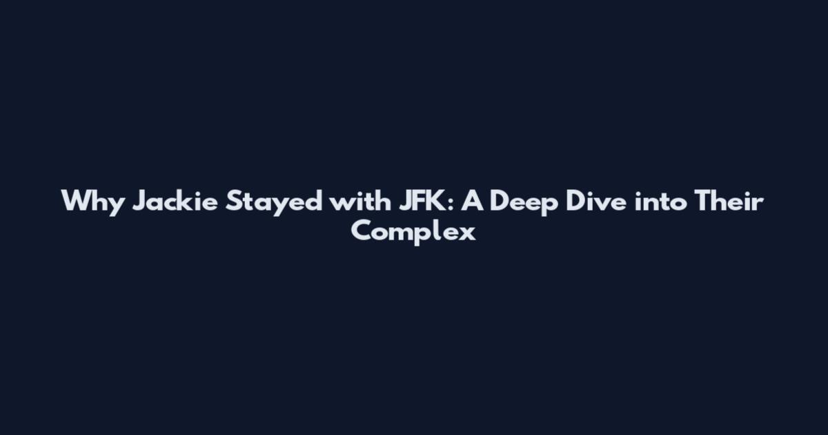 Why Jackie Stayed with JFK: A Deep Dive into Their Complex
