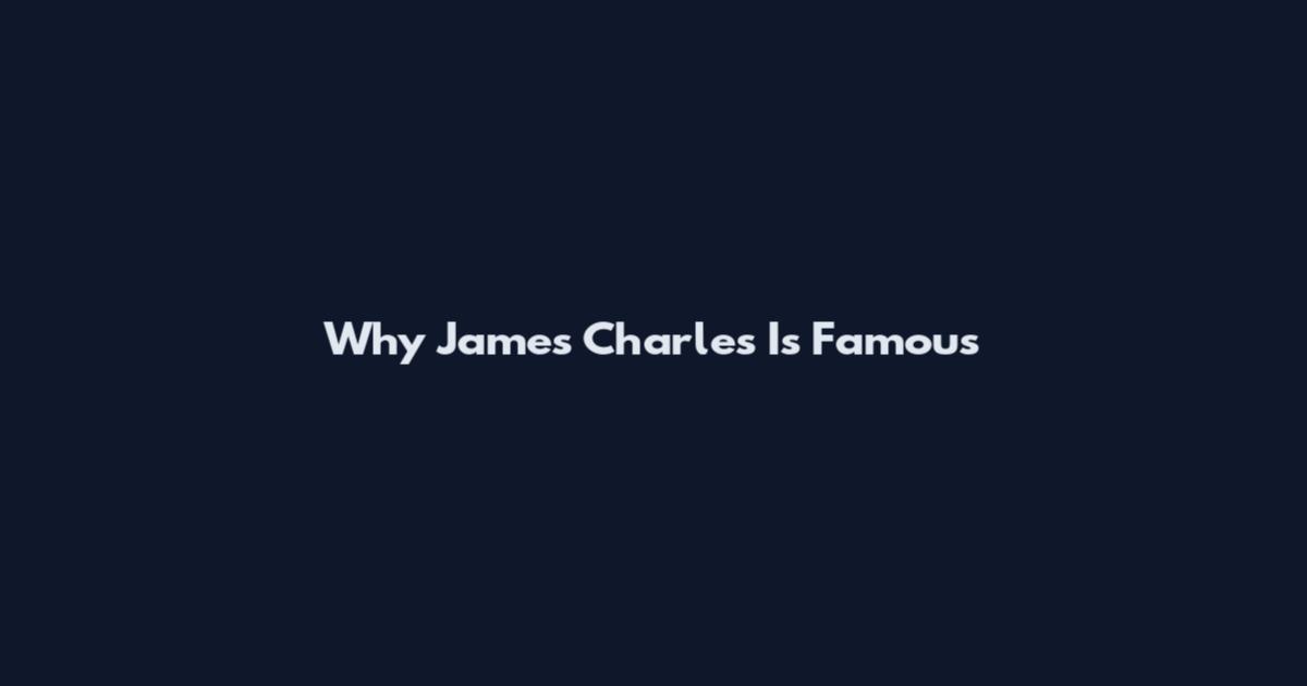 Why James Charles Is Famous