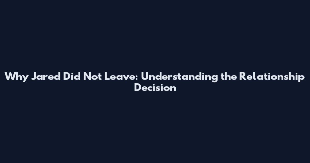 Why Jared Did Not Leave: Understanding the Relationship Decision