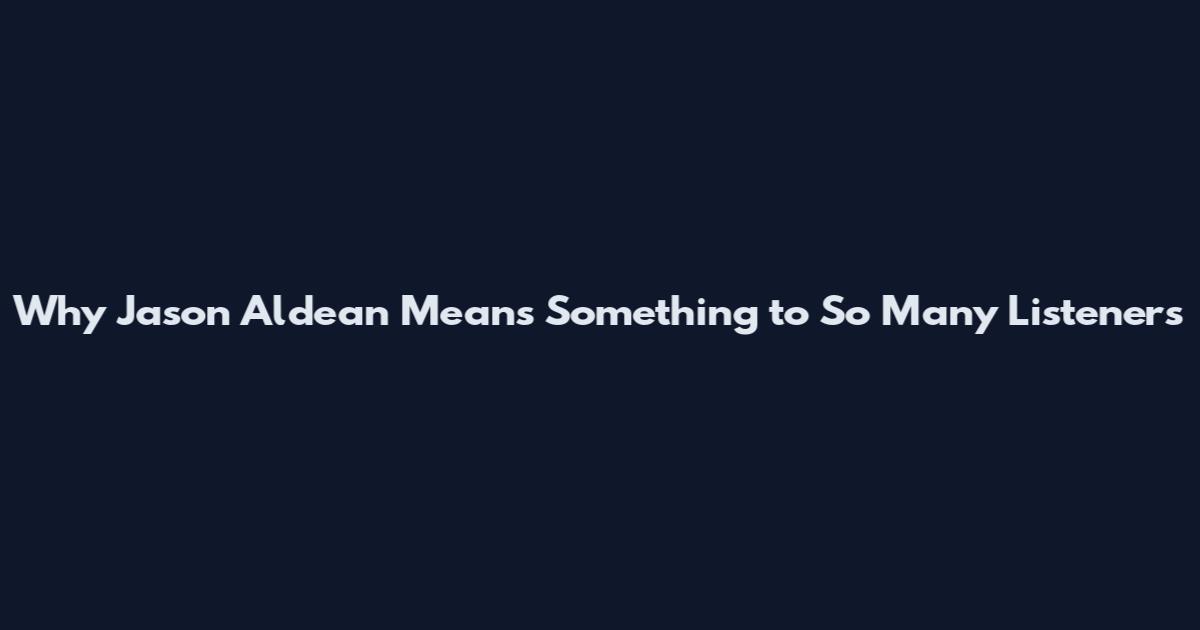 Why Jason Aldean Means Something to So Many Listeners
