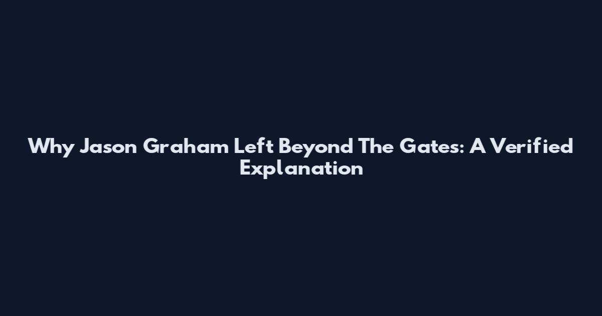 Why Jason Graham Left Beyond The Gates: A Verified Explanation