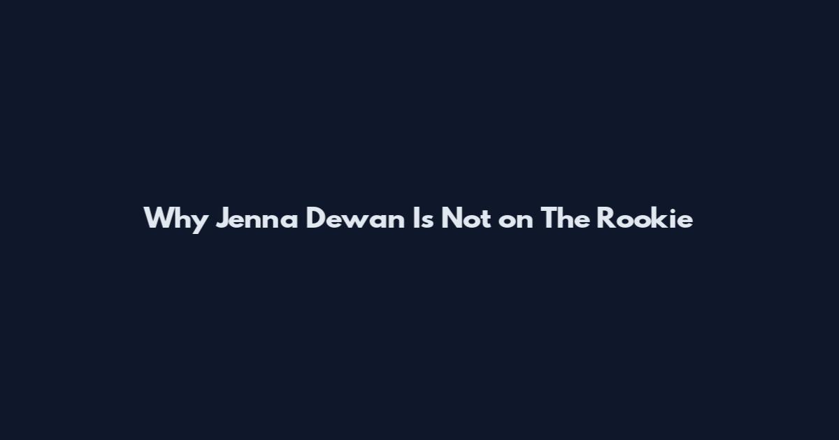 Why Jenna Dewan Is Not on The Rookie