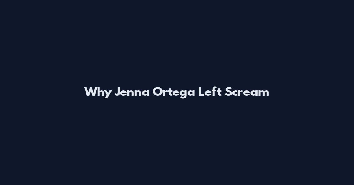 Why Jenna Ortega Left Scream