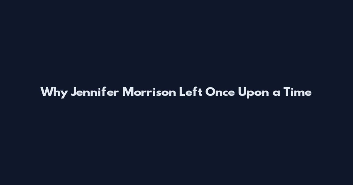 Why Jennifer Morrison Left Once Upon a Time