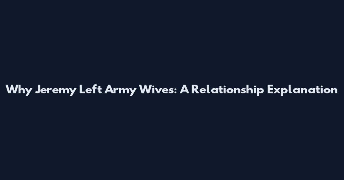 Why Jeremy Left Army Wives: A Relationship Explanation