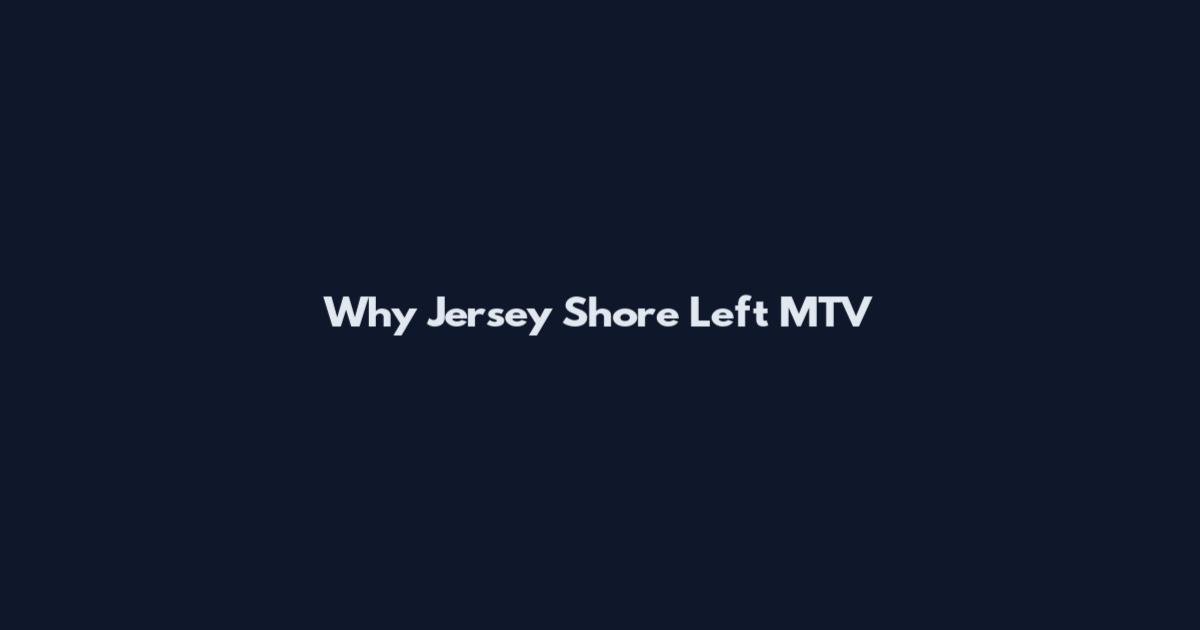 Why Jersey Shore Left MTV