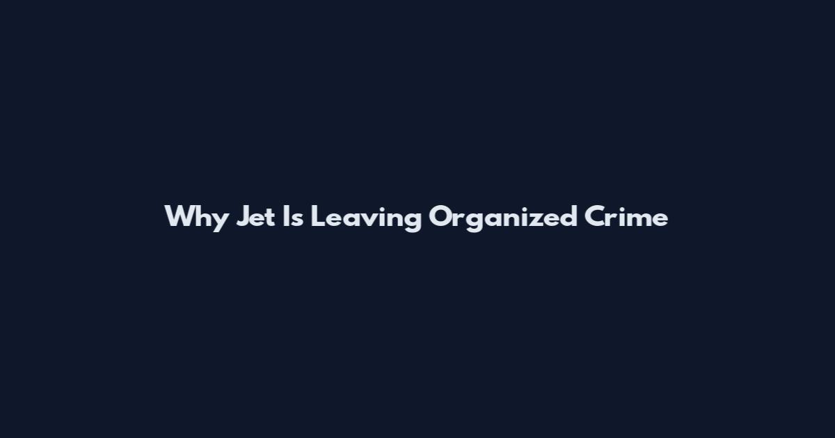 Why Jet Is Leaving Organized Crime