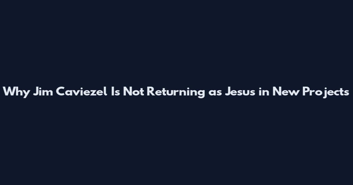 Why Jim Caviezel Is Not Returning as Jesus in New Projects