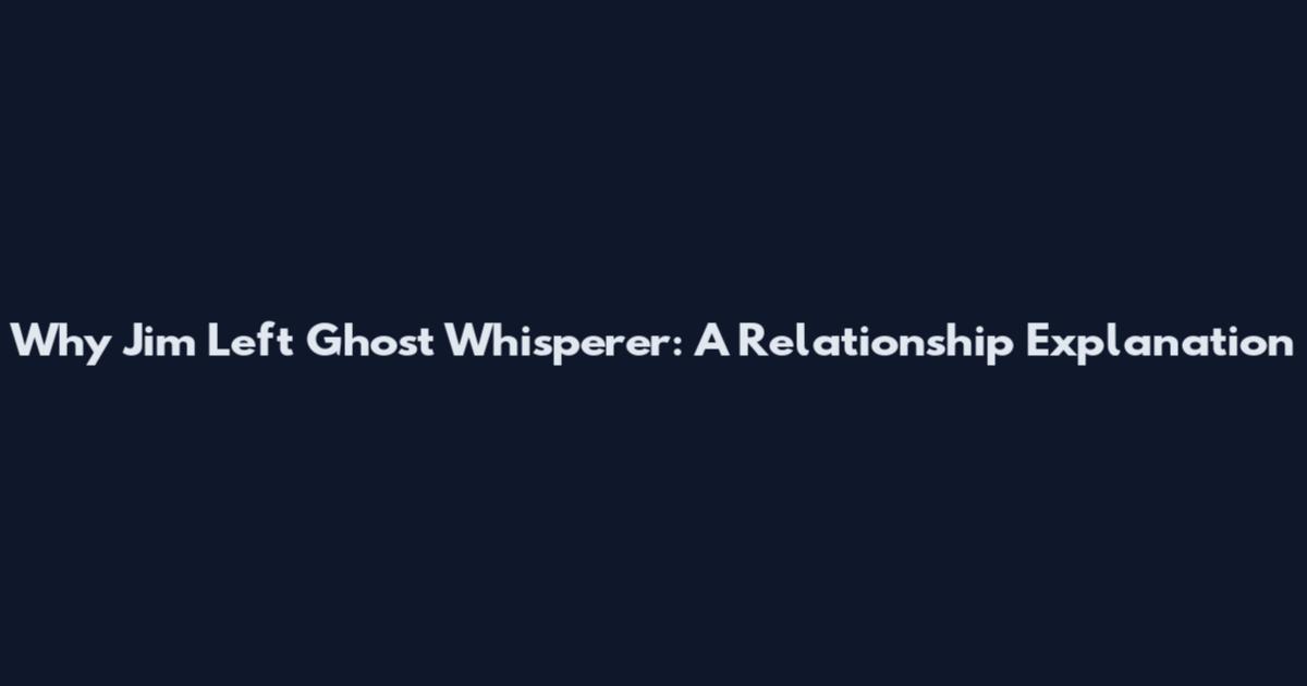 Why Jim Left Ghost Whisperer: A Relationship Explanation
