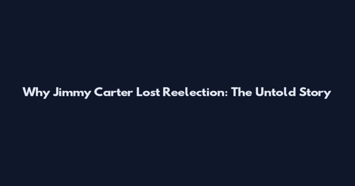 Why Jimmy Carter Lost Reelection: The Untold Story