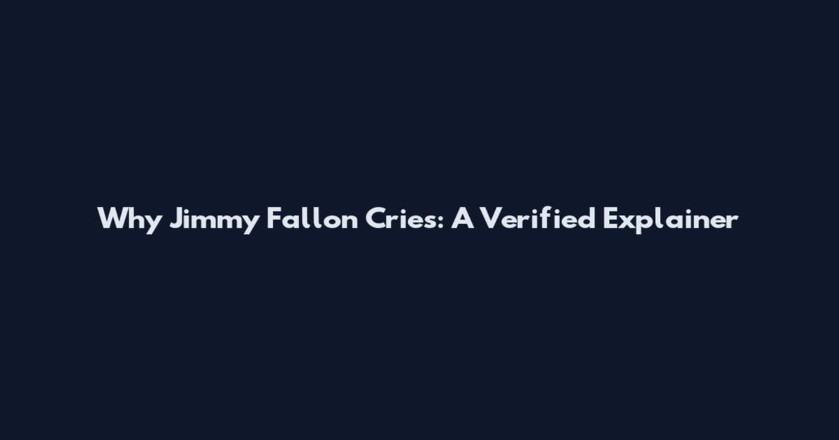 Why Jimmy Fallon Cries: A Verified Explainer