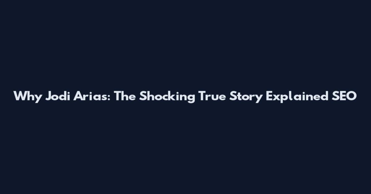 Why Jodi Arias: The Shocking True Story Explained SEO
