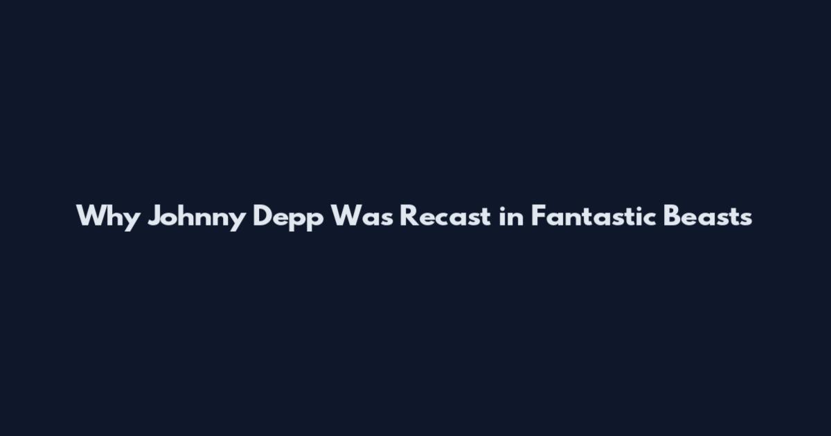 Why Johnny Depp Was Recast in Fantastic Beasts