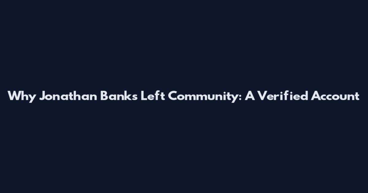 Why Jonathan Banks Left Community: A Verified Account