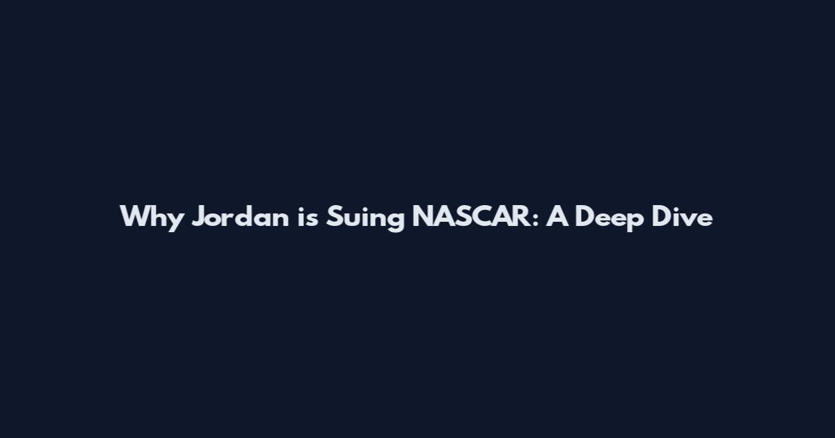Why Jordan is Suing NASCAR: A Deep Dive