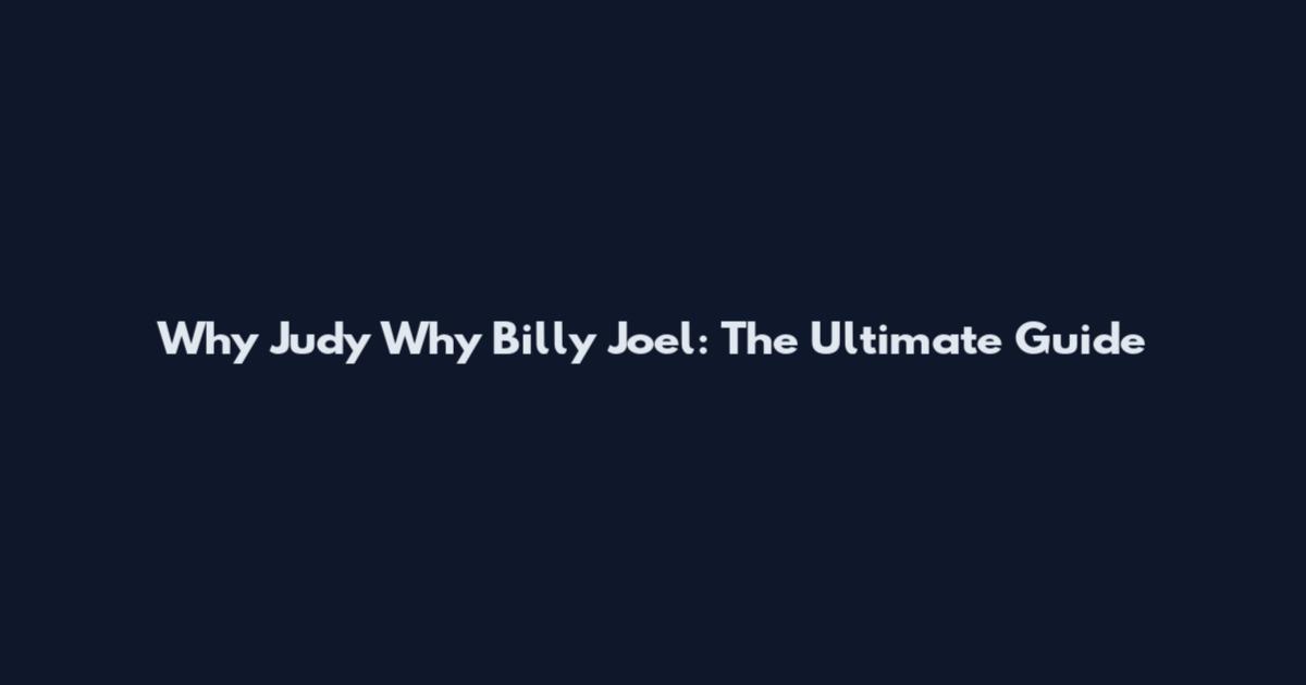 Why Judy Why Billy Joel: The Ultimate Guide