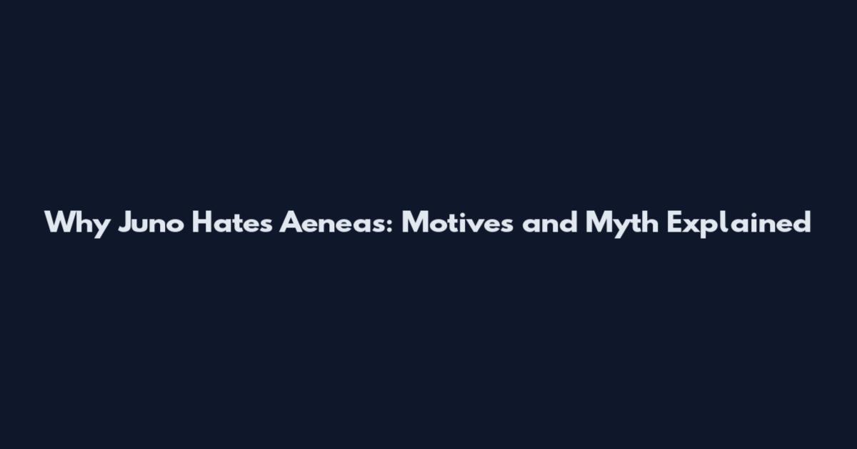 Why Juno Hates Aeneas: Motives and Myth Explained