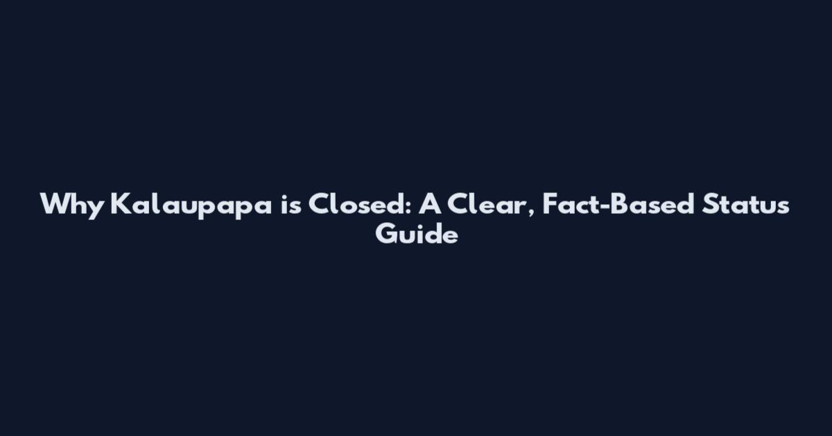 Why Kalaupapa is Closed: A Clear, Fact-Based Status Guide