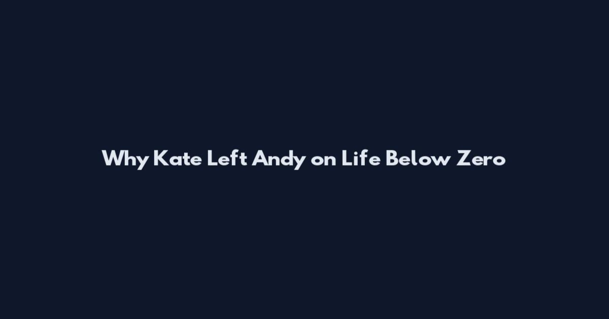 Why Kate Left Andy on Life Below Zero
