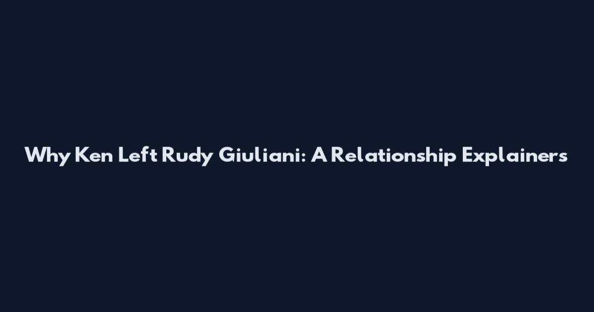 Why Ken Left Rudy Giuliani: A Relationship Explainers