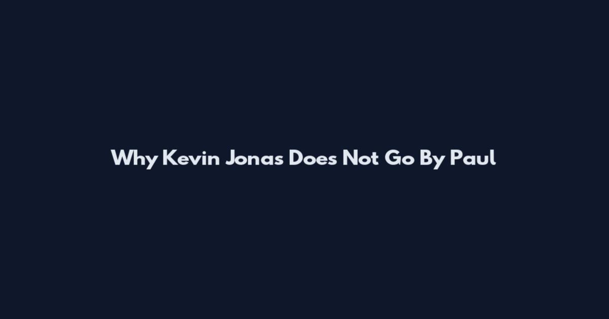 Why Kevin Jonas Does Not Go By Paul