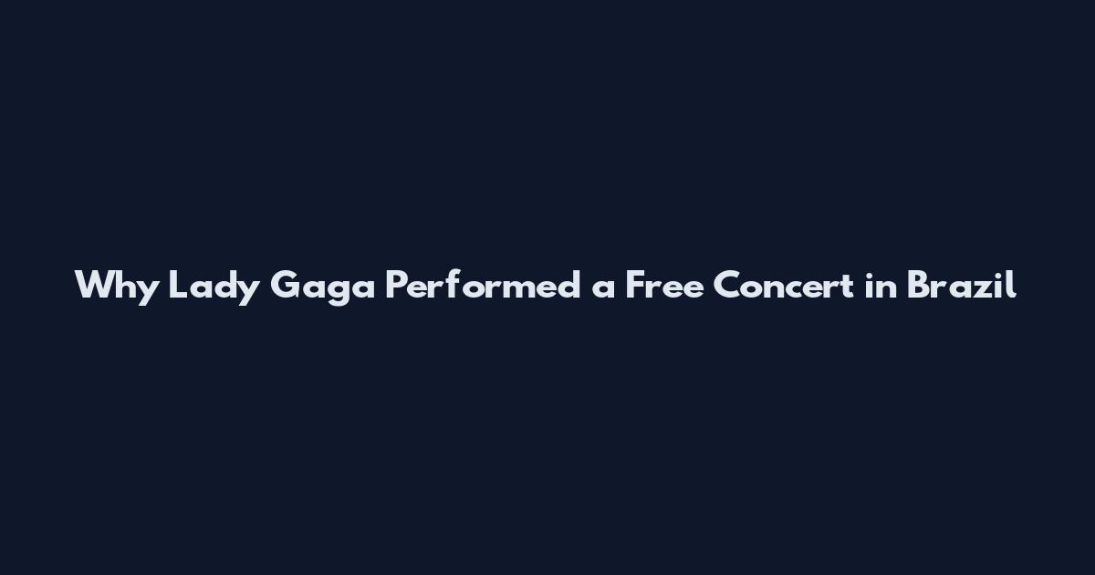 Why Lady Gaga Performed a Free Concert in Brazil