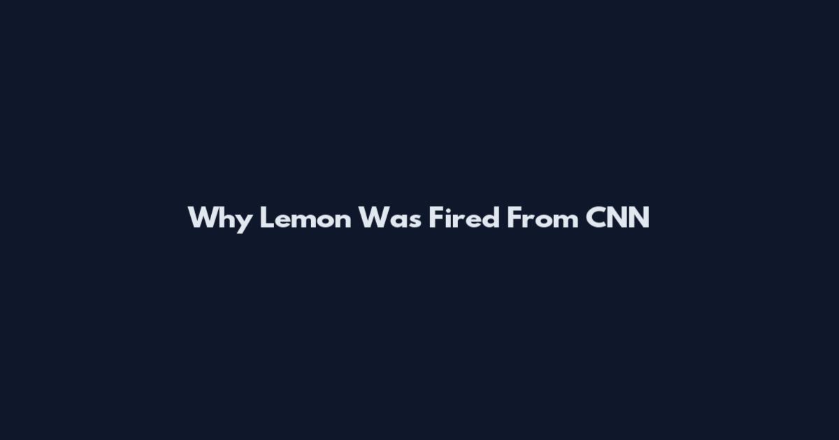 Why Lemon Was Fired From CNN