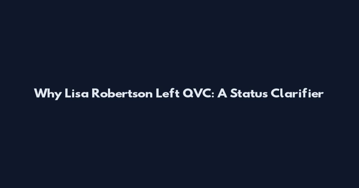 Why Lisa Robertson Left QVC: A Status Clarifier