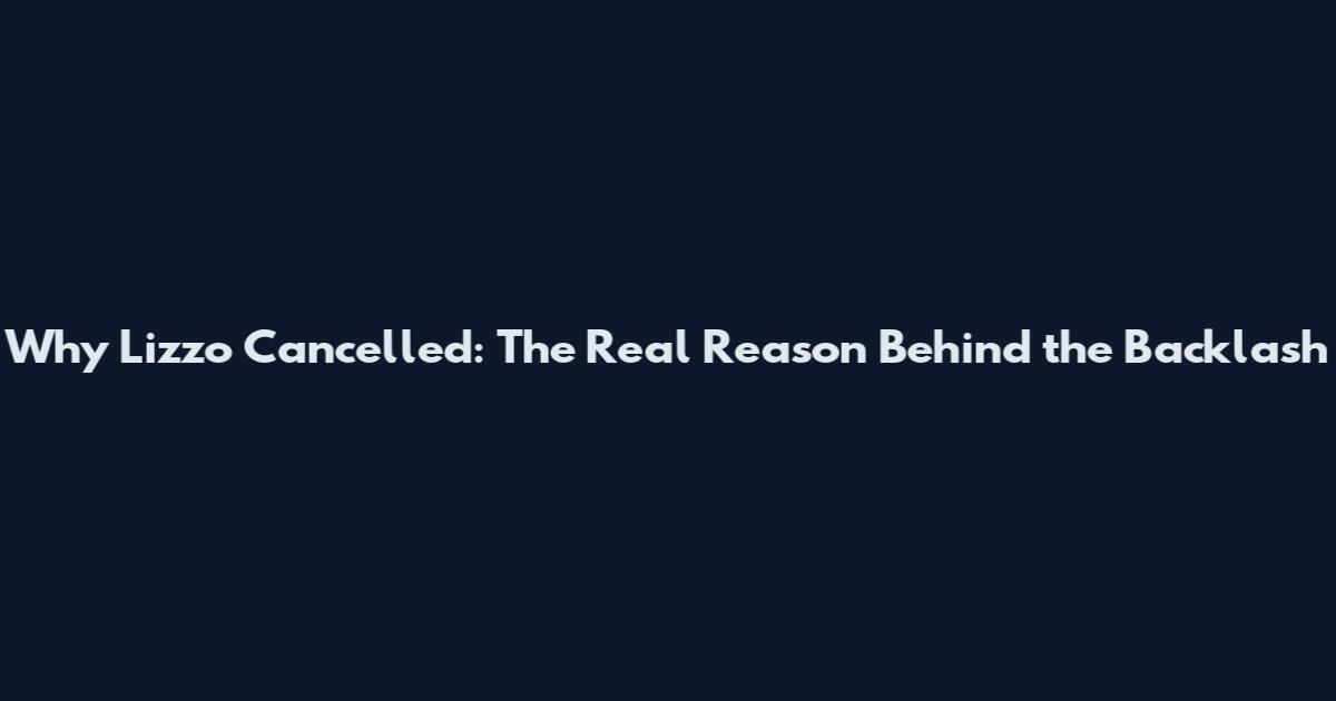 Why Lizzo Cancelled: The Real Reason Behind the Backlash